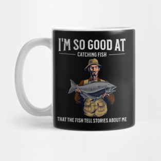 I'm So Good at Catching Fish That The Fish Tell Stories, Funny Fisherman Gift Mug