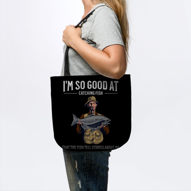 I'm So Good at Catching Fish That The Fish Tell Stories, Funny Fisherman Gift by Pixel Threads 