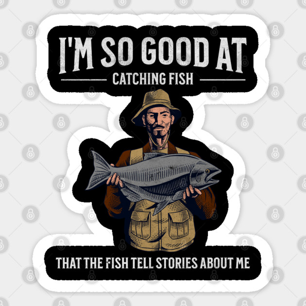 I'm So Good at Catching Fish That The Fish Tell Stories, Funny Fisherman Gift Sticker by Pixel Threads 