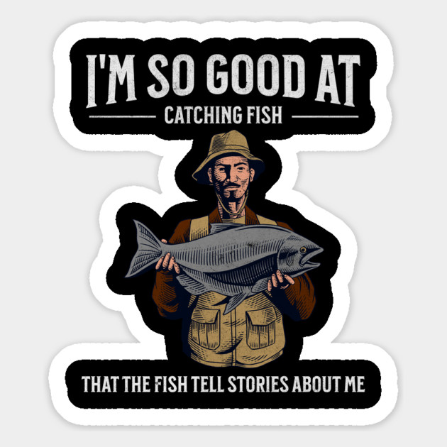 I'm So Good at Catching Fish That The Fish Tell Stories, Funny Fisherman Gift Magnet by Pixel Threads 