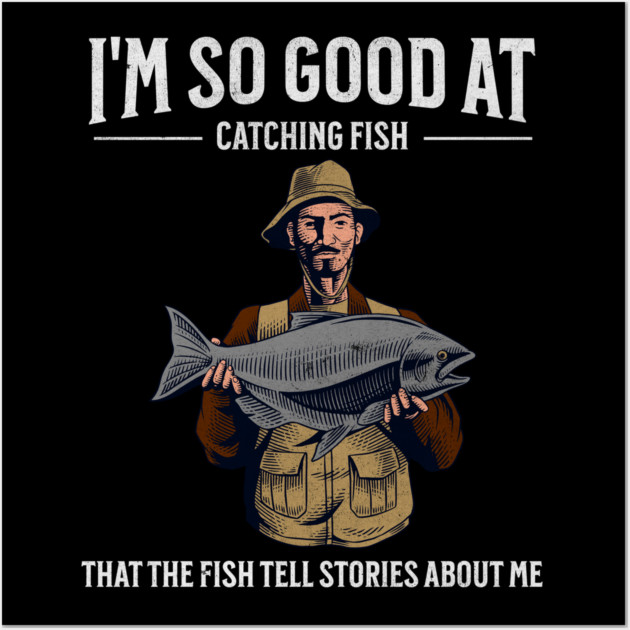 I'm So Good at Catching Fish That The Fish Tell Stories, Funny Fisherman Gift Wall Art by Pixel Threads 