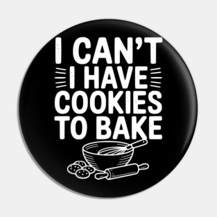 I Can't I Have Cookies to Bake Pin