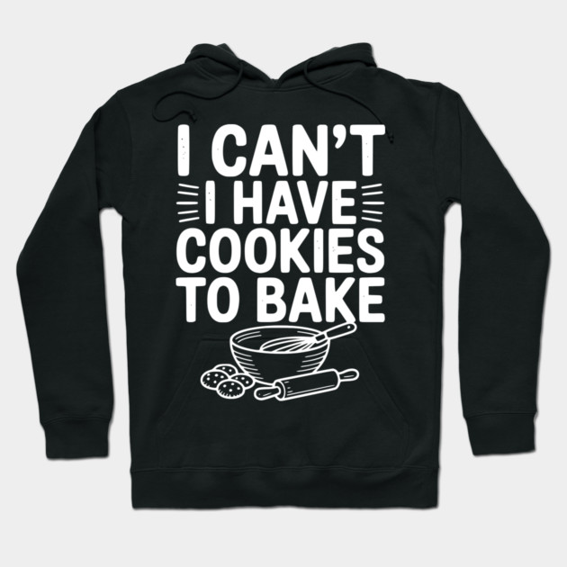 I Can't I Have Cookies to Bake Hoodie by Frank Ring