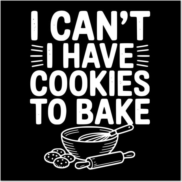 I Can't I Have Cookies to Bake Wall Art by Frank Ring