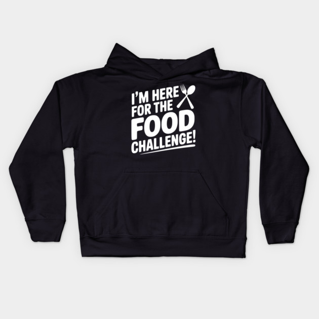 I'm Here for the Food Challenge Kids Hoodie by Frank Ring