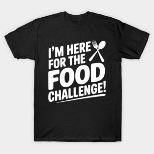 I'm Here for the Food Challenge T-Shirt