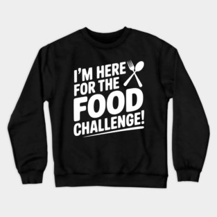 I'm Here for the Food Challenge Crewneck Sweatshirt