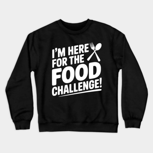 I'm Here for the Food Challenge Crewneck Sweatshirt by Frank Ring