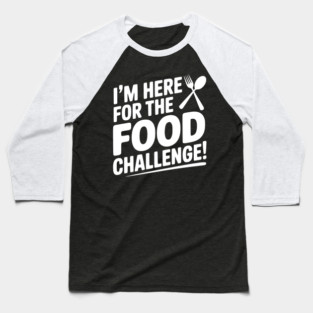 I'm Here for the Food Challenge Baseball T-Shirt