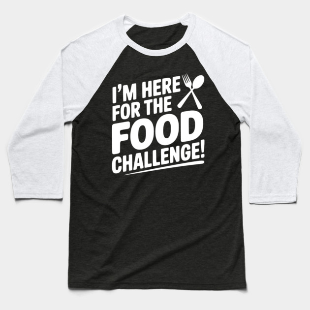 I'm Here for the Food Challenge Baseball T-Shirt by Frank Ring
