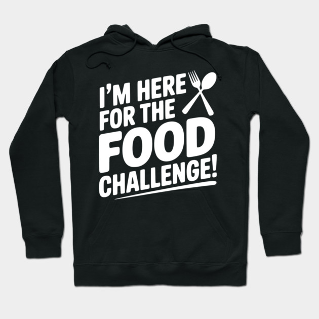 I'm Here for the Food Challenge Hoodie by Frank Ring