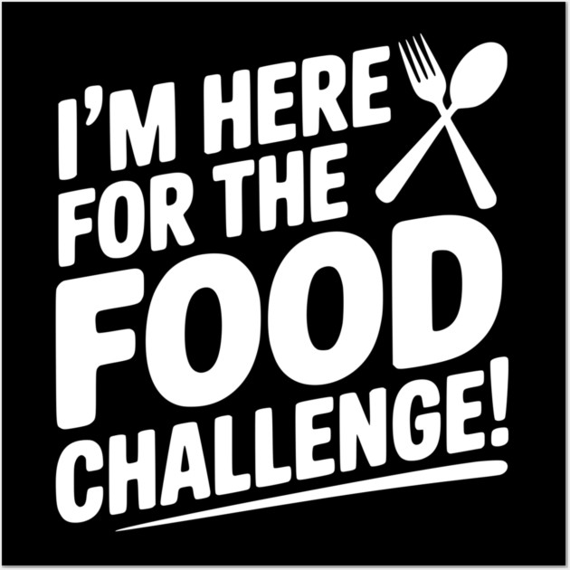 I'm Here for the Food Challenge Wall Art by Frank Ring