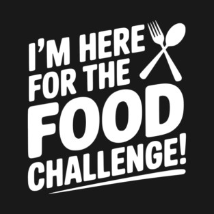 I'm Here for the Food Challenge T-Shirt