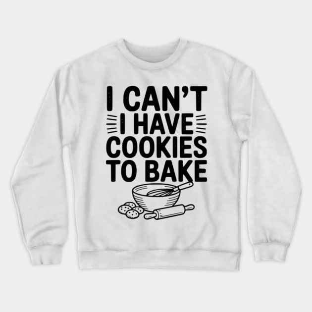 I Can't I Have Cookies to Bake Crewneck Sweatshirt by Frank Ring