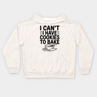 I Can't I Have Cookies to Bake Kids Hoodie