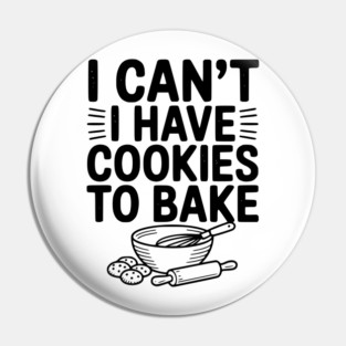 I Can't I Have Cookies to Bake Pin