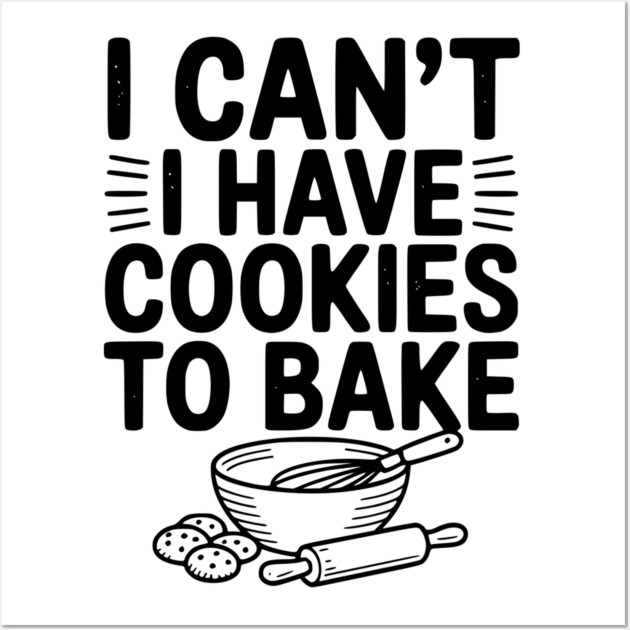 I Can't I Have Cookies to Bake Wall Art by Frank Ring