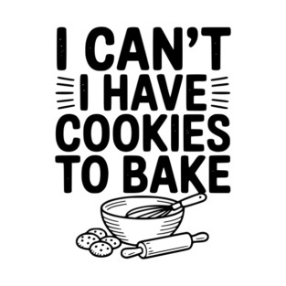 I Can't I Have Cookies to Bake T-Shirt