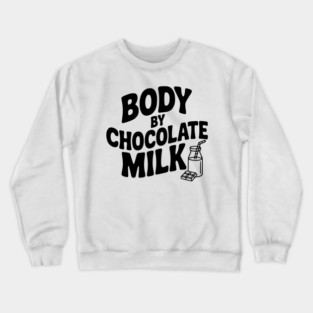 Body by Chocolate Milk Crewneck Sweatshirt