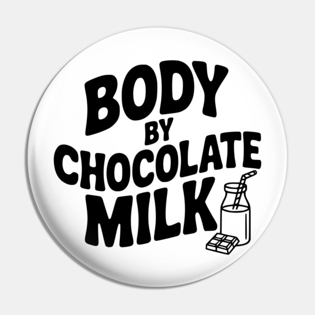 Body by Chocolate Milk Pin by Frank Ring