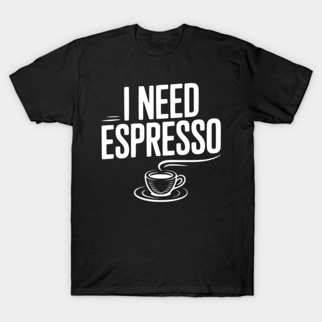 I Need Espresso T-Shirt by Frank Ring