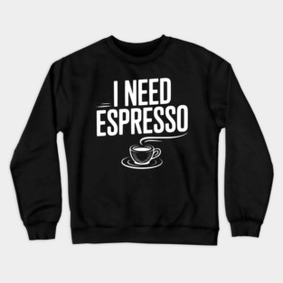 I Need Espresso Crewneck Sweatshirt