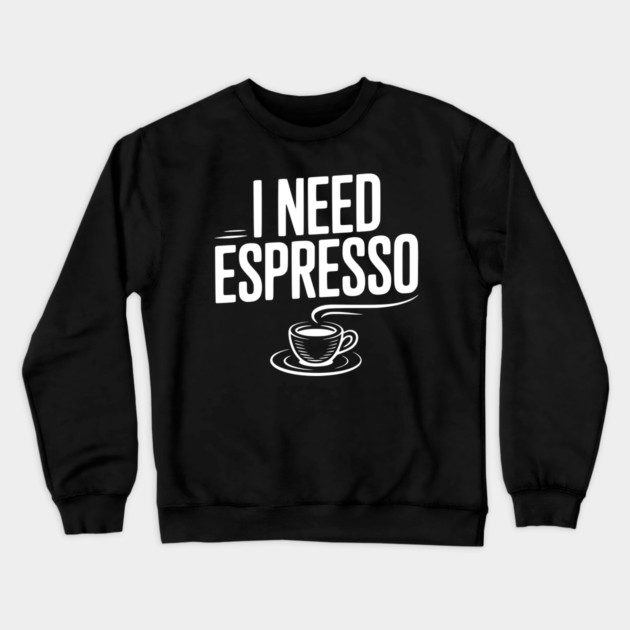 I Need Espresso Crewneck Sweatshirt by Frank Ring