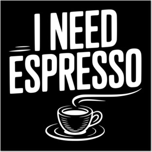 I Need Espresso Posters and Art