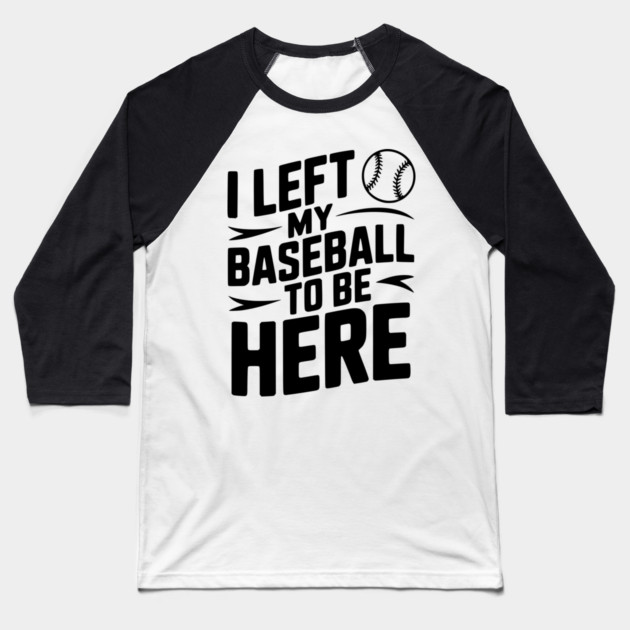I Left My Baseball to Be Here Baseball T-Shirt by Frank Ring