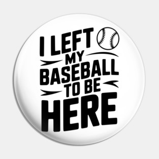 I Left My Baseball to Be Here Pin