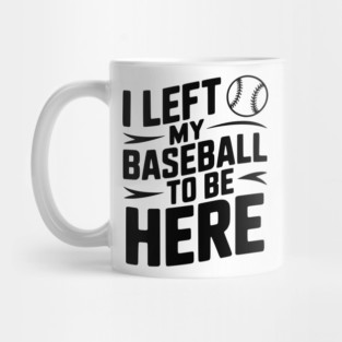 I Left My Baseball to Be Here Mug