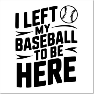 I Left My Baseball to Be Here Posters and Art