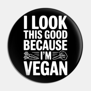 I Look This Good Because I'm Vegan Pin