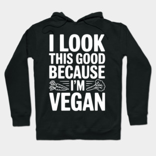 I Look This Good Because I'm Vegan Hoodie