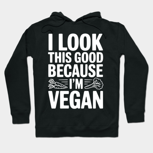 I Look This Good Because I'm Vegan Hoodie by Frank Ring