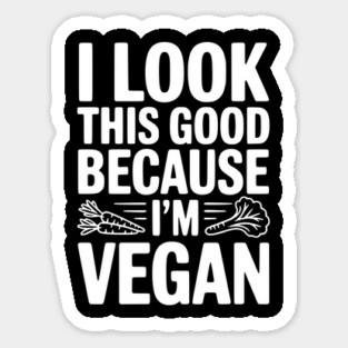I Look This Good Because I'm Vegan Sticker