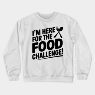 I'm Here for the Food Challenge Crewneck Sweatshirt