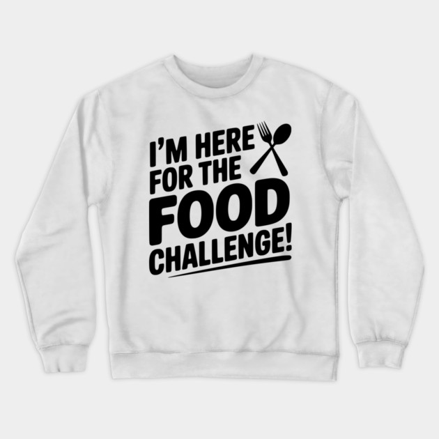 I'm Here for the Food Challenge Crewneck Sweatshirt by Frank Ring