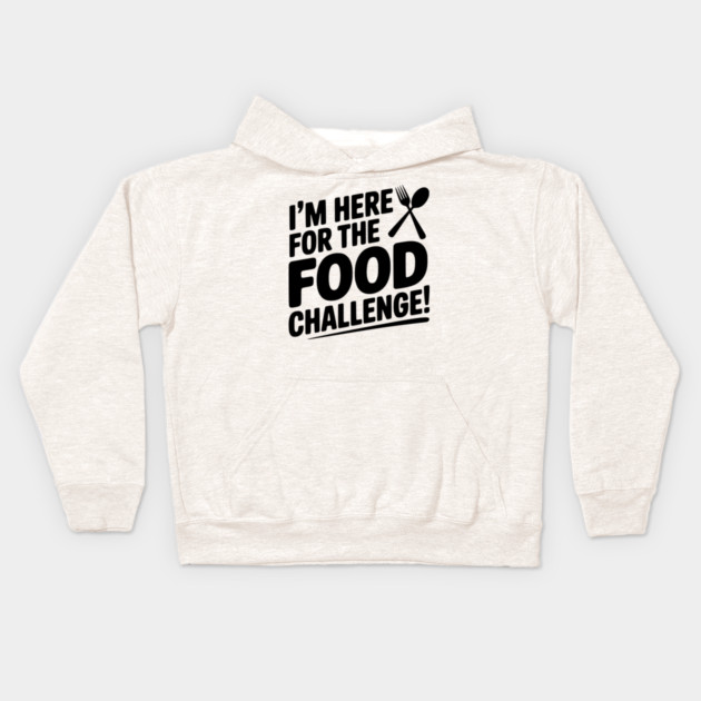 I'm Here for the Food Challenge Kids Hoodie by Frank Ring