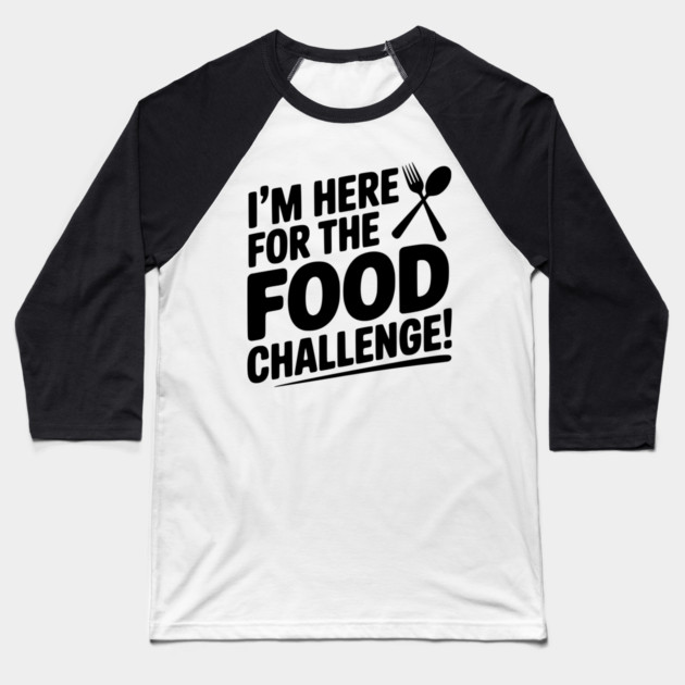 I'm Here for the Food Challenge Baseball T-Shirt by Frank Ring