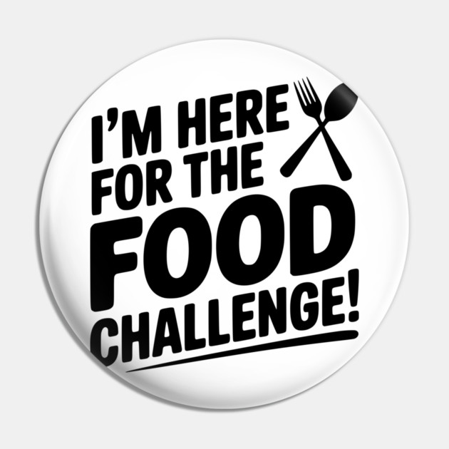 I'm Here for the Food Challenge Pin by Frank Ring