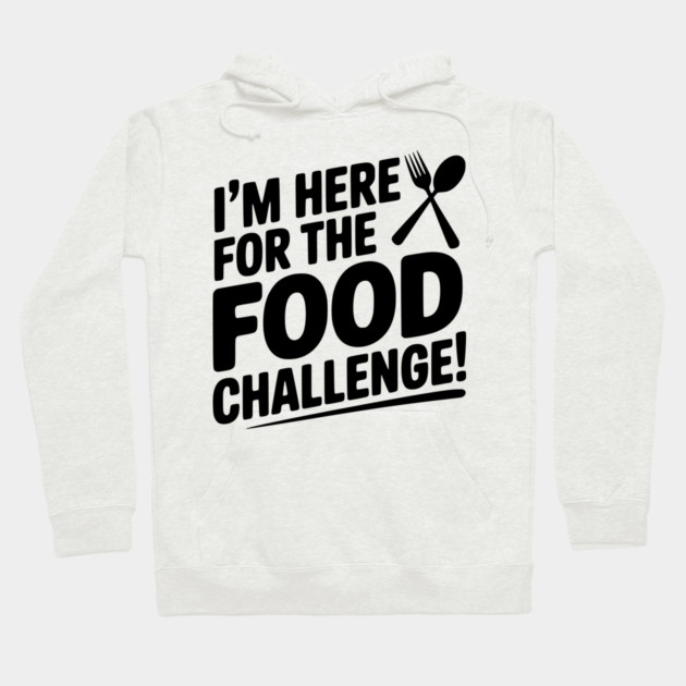 I'm Here for the Food Challenge Hoodie by Frank Ring