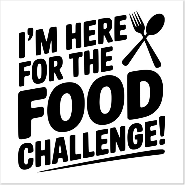 I'm Here for the Food Challenge Wall Art by Frank Ring