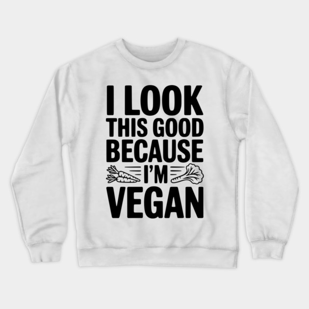 I Look This Good Because I'm Vegan Crewneck Sweatshirt by Frank Ring