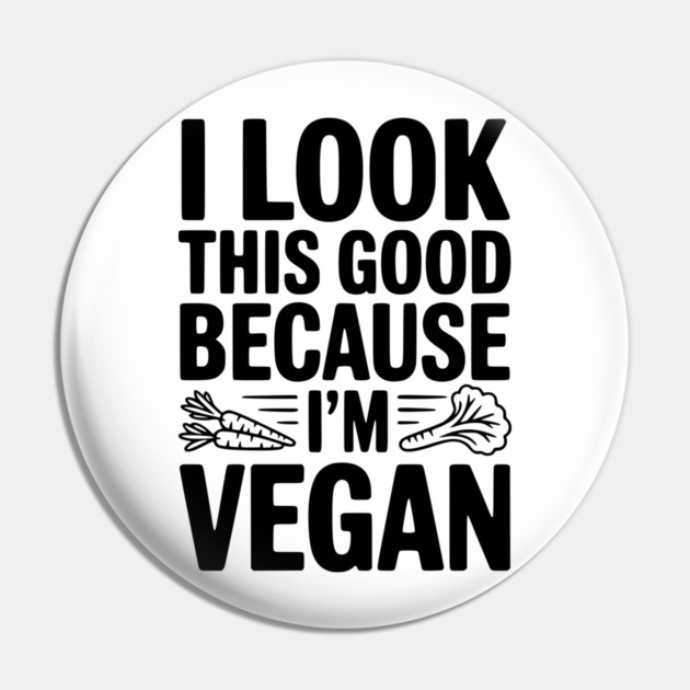 I Look This Good Because I'm Vegan Pin by Frank Ring