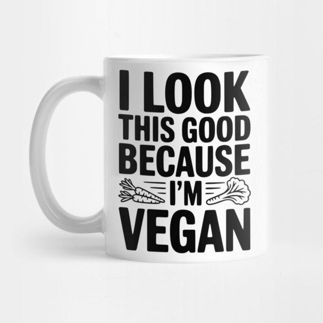I Look This Good Because I'm Vegan by Frank Ring
