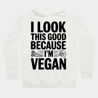 I Look This Good Because I'm Vegan Hoodie