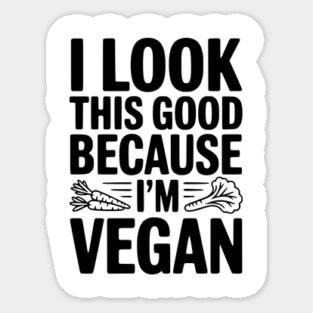 I Look This Good Because I'm Vegan Sticker