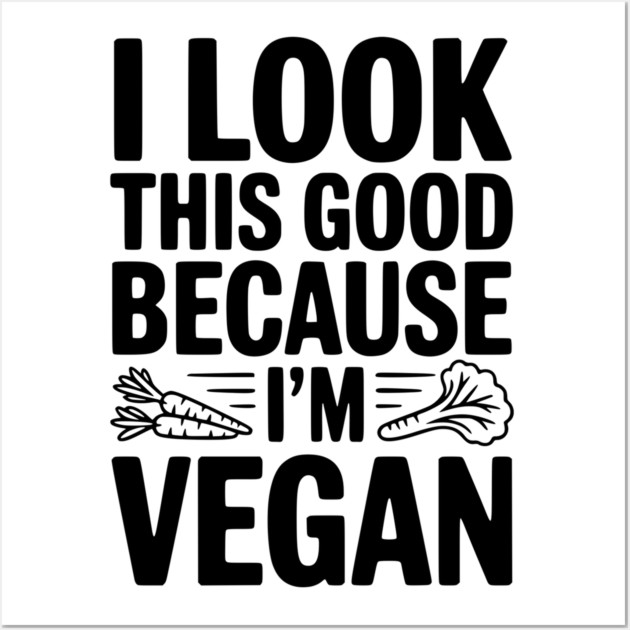 I Look This Good Because I'm Vegan Wall Art by Frank Ring
