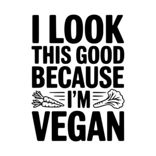 I Look This Good Because I'm Vegan T-Shirt